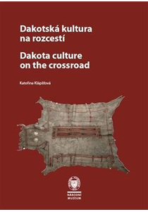 Dakotská kultura na rozcestí. Vojta Náprstek a jeho dakotská sbírka z roku 1856 / Dakota Culture at the Crossroads. Vojta Náprstek and His Dakota Collection from 1856