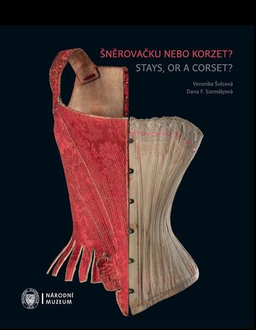 Šněrovačku nebo korzet?  Spodní tvarovací oděvy a oděvní součástky 2. poloviny 18. století až 1. poloviny 20. století / Stays, or a corset?  Shaping underclothing and undergarments from the second half of the 18th century until the first half of the 20th 