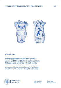 Anthropomorphic statuettes of the Linear and Stroked Pottery Cultures from Bohemia and Moravia – A look inside / Antropomorfní sošky kultur s lineární a vypíchanou keramikou z Čech a Moravy – Pohled do jejich nitra (Fontes Archaeologici Pragenses 52)