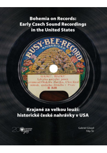 Bohemia on Records: Early Czech Sound Recordings in the United States / Krajané za velkou louží: historické české nahrávky v USA 