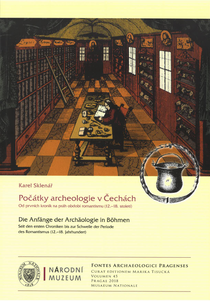 Fontes Archaelogici Pragenses 45. Počátky archeologie v Čechách. Od prvních kronik na práh období romantismu (12.–18. století)