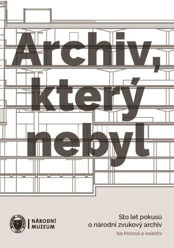 Archiv, který nebyl. Sto let pokusů o národní zvukový archiv