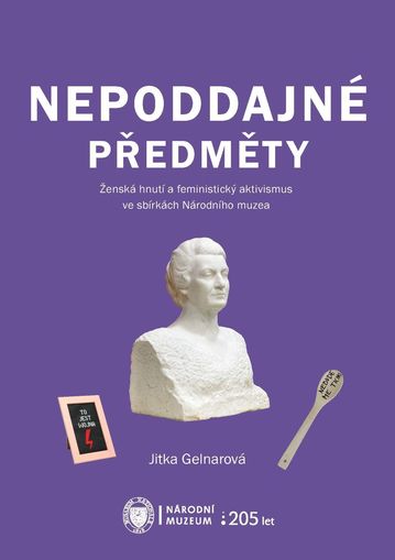 Nepoddajné předměty. Ženská hnutí a feministický aktivismus ve sbírkách Národního muzea