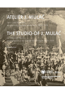 Ateliér J. Mulač. Jan a Josef Mulačovi, fotografové kulturního života Prahy 1870–1914 / The Studio of J. Mulač. Jan and Josef Mulač, photographers of the cultural life of Prague 1870–1914