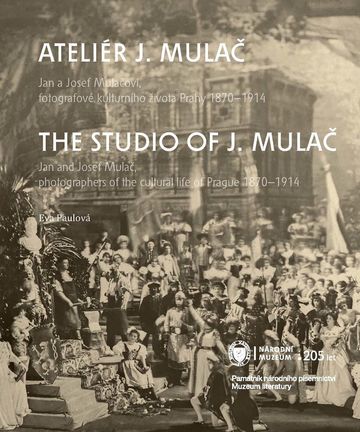 Ateliér J. Mulač. Jan a Josef Mulačovi, fotografové kulturního života Prahy 1870–1914 / The Studio of J. Mulač. Jan and Josef Mulač, photographers of the cultural life of Prague 1870–1914