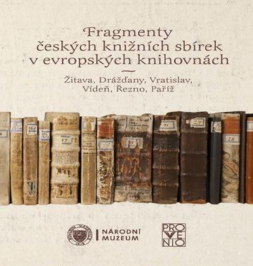 Fragmenty českých knižních sbírek v evropských knihovnách. Žitava, Drážďany, Vratislav, Vídeň, Řezno, Paříž