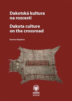 Dakotská kultura na rozcestí. Vojta Náprstek a jeho dakotská sbírka z roku 1856 / Dakota Culture at the Crossroads. Vojta Náprstek and His Dakota Collection from 1856