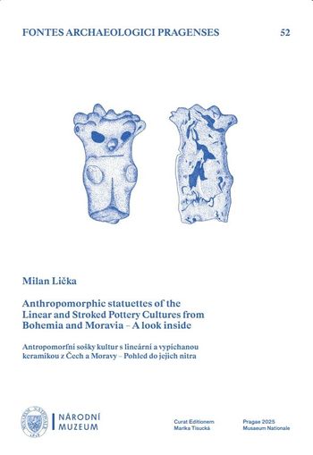 Anthropomorphic statuettes of the Linear and Stroked Pottery Cultures from Bohemia and Moravia – A look inside / Antropomorfní sošky kultur s lineární a vypíchanou keramikou z Čech a Moravy – Pohled do jejich nitra (Fontes Archaeologici Pragenses 52)
